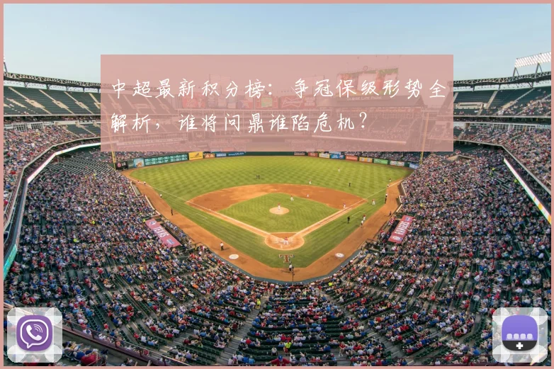 中超最新积分榜：争冠保级形势全解析，谁将问鼎谁陷危机？
